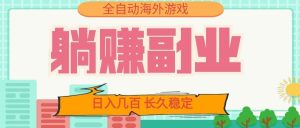 全自动海外游戏躺赚副业:日入几百,长久稳定,小白可操作!-KJ分享