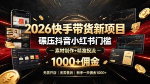 2026快手带货新项目|碾压抖音小红书门槛,素材制作+精准投流,无需开店,无需售后,新手一天佣金1000+-KJ分享
