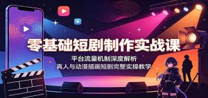 零基础短剧制作实战课：平台流量机制深度解析，真人与动漫插画短剧完整实操教学-KJ分享