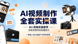 AI视频制作全套实操课，多款AI工具搭配剪映教学，百种特效运镜拍摄实操，抖音账号带货运营全覆盖-KJ分享