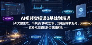 AI视频实操课0基础到精通｜AI文案生成、千款热门特效剪辑、短视频带货起号、直播间流量拉升全链路落地-KJ分享