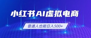 小红书AI虚拟电商2.0，AI软件+SEO技术，单店日入500+，可多店铺矩阵放大-KJ分享