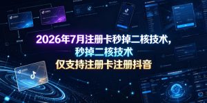 2026年7月注册卡秒掉二核技术,仅支持注册卡注册抖音-KJ分享