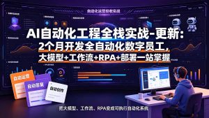 AI自动化工程全栈实战-更新：2个月开发全自动化数字员工，大模型+工作流+RPA+部署一站式掌握-KJ分享