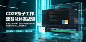 COZE扣子工作流智能体实战课｜零基础从原理认知、变量JSON解析到自媒体/商业宣传片自动化工作流全教程-KJ分享