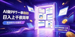 AI做PPT一单800,日入上千很简单,附永久接单渠道+工具,0基础月入2W【揭秘】-KJ分享