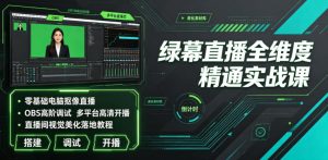 绿幕直播全维度精通实战课｜零基础电脑抠像直播、OBS高阶调试、多平台高清开播、直播间视觉美化落地教程-KJ分享