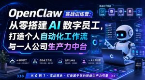 OpenClaw实战训练营：从零搭建AI数字员工，打造个人自动化工作流与一人公司生产力中台-KJ分享