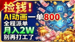 捡钱!AI动画一单800,全程派单,月入2W,别再打工了-KJ分享