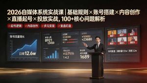 2026自媒体系统实战课｜基础规则×账号搭建×内容创作×直播起号×投放实战，100+核心问题解析-KJ分享