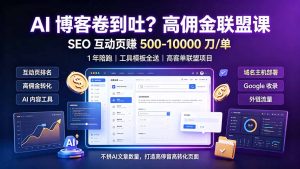 AI 博客卷到吐？高佣金联盟课：SEO 互动页赚 500-10000 刀 单，1 年陪跑 + 工具模板全送-KJ分享