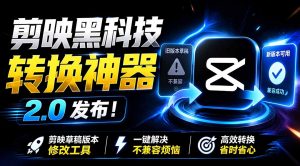 最新剪映黑科技转换神器 2.0 发布！剪映草稿版本修改工具 ，一键解决剪映草稿不兼容烦恼，完全免费-KJ分享