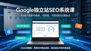 Google独立站SEO-7月系统课:出海基建×WordPress建站×AI内容生产×站内外优化×Search Console×AdSense变现-KJ分享