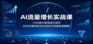 AI流量增长实战课:1700类AI使用指令教学,GEO关键词优化引流百万流量系统教程-KJ分享