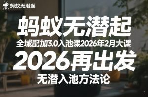 蚂蚁无潜不起全域配抖加3.0入池课2026年2月大课，​2026再出发，无潜入池方法论(更新0714)-KJ分享