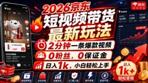 2026京东短视频带货最新玩法,2分钟一条爆款视频,0粉丝,0保证金,日入1k,小白轻松上手【揭秘】-KJ分享