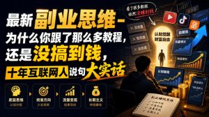 最新副业思维-为什么你跟了那么多教程,还是没搞到钱,十年互联网人说句大实话【揭秘】-KJ分享
