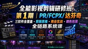 全能影视剪辑研修班第1期|PR/FCPX/达芬奇三软件全覆盖・剪辑思维・商业实战・调色包装全链路系统课-KJ分享