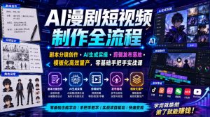 AI漫剧短视频制作全流程|剧本分镜创作・AI生成实操・剪辑发布落地・模板化高效量产,零基础手把手实战课-KJ分享