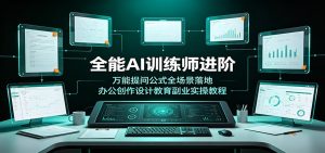 全能AI训练师进阶：万能提问公式全场景落地，办公创作设计教育副业实操教程-KJ分享