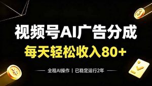视频号Ai广告分成，每天轻松收入80+，已稳定运行2年！-KJ分享