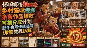 怀旧赛道新玩法，乡村猫咪视频，条条作品爆款，可撸分成计划，新手也可快速起号，详细教程拆解-KJ分享
