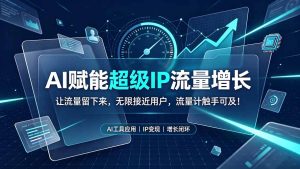 AI赋能超级IP流量增长:让流量留下来,无限接近用户,流量计触手可及!-KJ分享