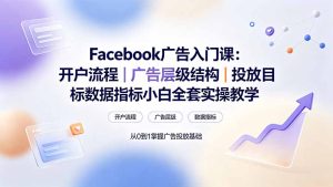 Facebook广告入门课：开户流程｜广告层级结构｜投放目标数据指标小白全套实操教学-KJ分享