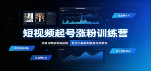 短视频起号涨粉训练营：全类目爆款剪辑实操，账号节奏规划复盘落地教程-KJ分享
