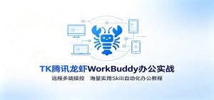 MK腾讯龙虾WorkBuddy办公实战:远程多端操控,海量实用Skill自动化办公教程-KJ分享