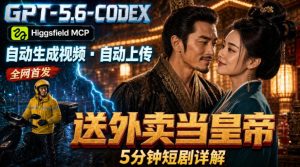 GPT-5.6 Codex+Higgsfield MCP:一条指令生成5分钟短剧并自动上传YouTube(油管)-KJ分享