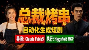 《总裁烤串》真人短剧全自动诞生！Claude Fable5 当导演，Higgsfield MCP 执行！-KJ分享