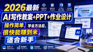 2026最新AI写作教案+PPT+作业设计,操作简单,学会方法后,很快能賺到米,适合新手-KJ分享