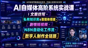 AI自媒体高阶系统实战课｜文案仿写・私有知识库&智能体搭建・剧情短视频・N8N自动化工作流・数字人制作全链路-KJ分享