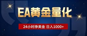 EA黄金量化 ,24小时全自动挣美金,小白无脑操作,日入1000+-KJ分享