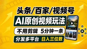 头条 百家号 视频号进阶玩法 不用剪辑 5分钟制作一条原创视频分发多平台 日入三位数-KJ分享