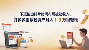 下班抽出碎片时间布局被动收入,拼多多虚拟轻资产月入 1-3 万很轻松-KJ分享