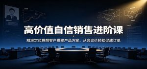 高价值自信销售进阶课：精准定位理想客户搭建产品方案，从容谈价轻松促成订单-KJ分享