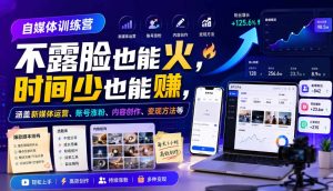 自媒体训练营，不露脸也能火，时间少也能賺，涵盖新媒体运营、账号涨粉、内容创作、变现方法等-KJ分享