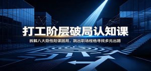 打工阶层破局认知：拆解八大隐性阳谋困局，跳出职场桎梏寻找多元出路-KJ分享