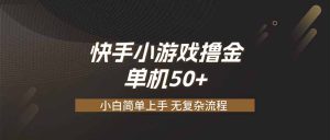 快手小游戏撸金 单机日赚 50,零基础可做,支持单人矩阵放大-KJ分享