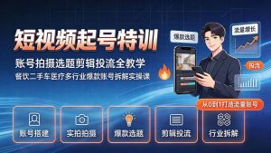 短视频起号特训｜账号拍摄选题剪辑投流全教学，餐饮二手车医疗多行业爆款账号拆解实操课-KJ分享