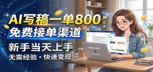 AI写稿一单800，免费接单渠道，一单一结几十到上千，新手当天上手-KJ分享