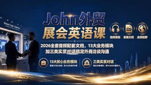 John外贸展会英语课｜2026全套音频配套文档，13大业务模块加三类实景对话搞定外商洽谈沟通-KJ分享
