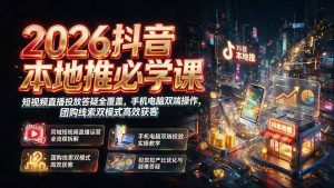 2026抖音本地推必学课|短视频直播投放答疑全覆盖,手机电脑双端操作,团购线索双模式高效获客-KJ分享