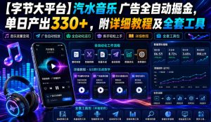 【字节大平台】汽水音乐广告全自动掘金，单日产出330+，附详细教程及全套工具【揭秘】-KJ分享