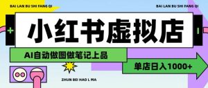 用AI辅助开一家日入1000+的小红书虚拟店铺,布局搜索流量长期稳定变现【揭秘】-KJ分享