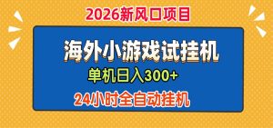 单机日产300+，海外广告小游戏试玩搬砖，24小时脚本全自动挂机-KJ分享