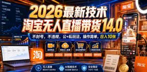 2026最新技术,淘宝无人直播带货14.0,不封号,不违规,公+私玩法,操作简单,日入10张【揭秘】-KJ分享