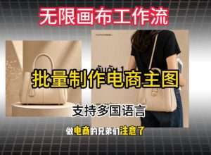无限画布工作流搭建教程,一键电商主图批量制作,批量下载,支持多国语言-KJ分享